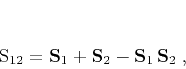 \begin{displaymath}
\mathbf{S}_{12} =
\mathbf{S}_{1} + \mathbf{S}_{2} -
\mathbf{S}_{1}\,\mathbf{S}_{2}\;,
\end{displaymath}