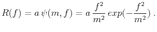 $\displaystyle R(f)=a \psi(m,f)=a \frac{f^2}{m^2} {exp}{(-\frac{f^2}{m^2})}\;.$
