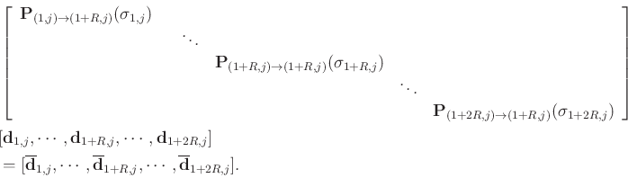 \begin{displaymath}\begin{split}
& \left[
\begin{array}{cccccc}
\mathbf{P}_{(1,j...
...}_{1+R,j}, \cdots, \overline{\mathbf{d}}_{1+2R,j}].
\end{split}\end{displaymath}