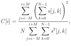$\displaystyle C[i] = \frac{\displaystyle\sum_{j=i-M}^{i+M}\left(\sum_{k=0}^{N-1}s[j,k]\right)^2}{\displaystyle N\sum_{j=i-M}^{i+M}\sum_{k=0}^{N-1}s^2[j,k]},$