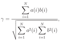 $\displaystyle \gamma=\frac{\displaystyle\sum_{i=1}^Na(i)b(i)}{\displaystyle\sqrt{\sum_{i=1}^Na^2(i)\sum_{i=1}^Nb^2(i)}},$