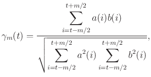 $\displaystyle \gamma_m(t)=\frac{\displaystyle\sum_{i=t-m/2}^{t+m/2} a(i) b(i)}{...
...yle\sum_{i=t-m/2}^{t+m/2} a^2(i) \displaystyle\sum_{i=t-m/2}^{t+m/2} b^2(i) }},$