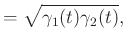 $\displaystyle =\sqrt{\gamma_1(t)\gamma_2(t)},$