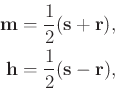\begin{displaymath}\begin{split}
\mathbf{m} &= \frac{1}{2}(\mathbf{s}+\mathbf{r}...
...
\mathbf{h} &= \frac{1}{2}(\mathbf{s}-\mathbf{r}),
\end{split}\end{displaymath}