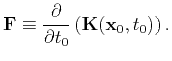 $\displaystyle \tensor{F}\equiv\frac{\partial}{\partial t_0} \left(\tensor{K}(\mathbf{x}_0,t_0)\right).$