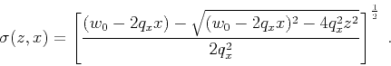 \begin{displaymath}
\sigma (z,x) = \left[ \frac{(w_0 - 2 q_x x)
- \sqrt{(w_0 - 2 q_x x)^2 - 4 q_x^2 z^2}}{2 q_x^2}
\right]^{\frac{1}{2}}\;.
\end{displaymath}