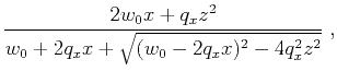 $\displaystyle \frac{2 w_0 x + q_x z^2}{w_0 + 2 q_x x + \sqrt{(w_0 - 2 q_x x)^2 - 4 q_x^2 z^2}}\;,$