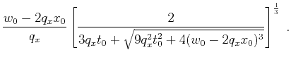$\displaystyle \frac{w_0 - 2 q_x x_0}{q_x}
\left[ \frac{2}{3 q_x t_0 + \sqrt{9 q_x^2 t_0^2 + 4 (w_0 - 2 q_x x_0)^3}} \right]^{\frac{1}{3}}\;.$
