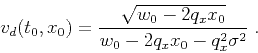 \begin{displaymath}
v_d (t_0,x_0) = \frac{\sqrt{w_0 - 2 q_x x_0}}{w_0 - 2 q_x x_0 - q_x^2 \sigma^2}\;.
\end{displaymath}