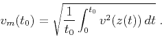 \begin{displaymath}
v_m (t_0) = \sqrt{\frac{1}{t_0} \int_0^{t_0} v^2 (z(t)) dt}\;.
\end{displaymath}