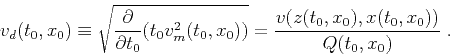 \begin{displaymath}
v_d (t_0,x_0) \equiv \sqrt{\frac{\partial}{\partial t_0} (t_...
... (t_0,x_0))}
= \frac{v(z(t_0,x_0),x(t_0,x_0))}{Q(t_0,x_0)}\;.
\end{displaymath}