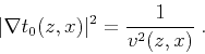 \begin{displaymath}
\vert \nabla t_0 (z,x) \vert^2 = \frac{1}{v^2 (z,x)}\;.
\end{displaymath}
