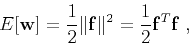 \begin{displaymath}
E [\mathbf{w}] = \frac{1}{2} \Vert\mathbf{f}\Vert^2 = \frac{1}{2} \mathbf{f}^T \mathbf{f}\;,
\end{displaymath}