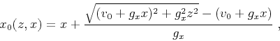 \begin{displaymath}
x_0 (z,x) = x + \frac{\sqrt{(v_0+g_x x)^2 + g_x^2 z^2} - (v_0 + g_x x)}{g_x}\;,
\end{displaymath}