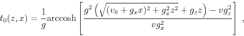 \begin{displaymath}
t_0 (z,x) = \frac{1}{g} \mathrm{arccosh} \left[ \frac{g^2 \l...
...^2 + g_x^2 z^2}
+ g_z z \right) - v g_z^2}{v g_x^2} \right]\;,
\end{displaymath}
