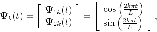 \begin{displaymath}
\mathbf{\Psi}_{k}(t) = \left[\begin{array}{ll} \mathbf{\Psi...
... \sin \left( \frac{2k \pi t}{L}\right) \end{array} \right],
\end{displaymath}