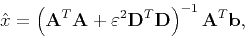 \begin{displaymath}
\hat{x}=\left( \mathbf{A}^{T}\mathbf{A}+\varepsilon ^{2}\mathbf{D}^{T}\mathbf{D}\right)^{-1}\mathbf{A}^{T}\mathbf{b},
\end{displaymath}