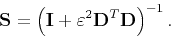\begin{displaymath}
\mathbf{S}=\left(\mathbf{I}+\varepsilon ^{2}\mathbf{D}^{T}\mathbf{D}\right)^{-1}.
\end{displaymath}