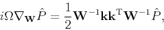 \begin{displaymath}
i\Omega \nabla _{\tensor{W}}\hat{P} =\frac{1}{2}\tensor{W}^{-1}\mathbf{k}\mathbf{k}^{\mathrm{T}}\tensor{W}^{-1}\hat{P},
\end{displaymath}