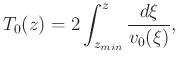 $\displaystyle T_0(z) = 2 \int_{z_{min}}^{z} \frac{d\xi}{v_0(\xi)},$