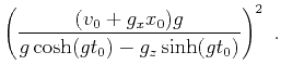 $\displaystyle \left(\frac{(v_0 + g_x x_0) g}{g \cosh (g t_0) - g_z \sinh (g t_0)}\right)^2~.$