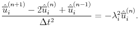 $\displaystyle \frac{\hat{\overline{u}}^{(n+1)}_i - 2\hat{\overline{u}}^{(n)}_i ...
...\overline{u}}^{(n-1)}_i}{\Delta{t}^2} = -\lambda^2_i\hat{\overline{u}}^{(n)}_i.$