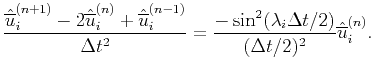 $\displaystyle \frac{\hat{\overline{u}}^{(n+1)}_i - 2\hat{\overline{u}}^{(n)}_i ...
...frac{-\sin^2(\lambda_i\Delta{t}/2)}{(\Delta{t}/2)^2}\hat{\overline{u}}^{(n)}_i.$