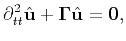 $\displaystyle \partial^2_{tt}\hat{\mathbf{u}} + \mathbf{\Gamma}\hat{\mathbf{u}} = \mathbf{0},$