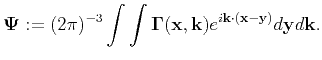 $\displaystyle \mathbf{\Psi}:= (2\pi)^{-3}\int{\int{\mathbf{\Gamma}(\mathbf{x},\mathbf{k})e^{i\mathbf{k}\cdot(\mathbf{x}-\mathbf{y})}d\mathbf{y}d\mathbf{k}}}.$