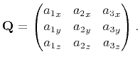 $\displaystyle \mathbf{Q}= \begin{pmatrix}{a_1}_x & {a_2}_x &{a_3}_x \cr  {a_1}_y & {a_2}_y &{a_3}_y \cr {a_1}_z & {a_2}_z &{a_3}_z \end{pmatrix}.$