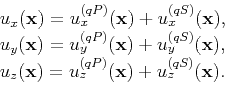 \begin{displaymath}\begin{array}{lcl}  u_{x}(\mathbf{x}) = u_{x}^{(qP)}(\math...
...z}^{(qP)}(\mathbf{x})+u_{z}^{(qS)}(\mathbf{x}).\\  \end{array}\end{displaymath}