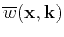 $ \overline{w}(\mathbf{x},\mathbf{k})$