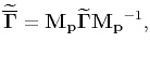 $\displaystyle \widetilde{\overline{\mathbf{\Gamma}}} = \mathbf{M_p}\widetilde{\mathbf{\Gamma}}\mathbf{M_p}^{-1},$