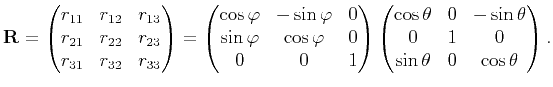 $\displaystyle \mathbf{R}= \begin{pmatrix}r_{11} & r_{12} &r_{13} \cr r_{21} & r...
...& -\sin{\theta} \cr 0 & 1 & 0 \cr \sin{\theta} & 0 & \cos{\theta}\end{pmatrix}.$