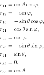 \begin{displaymath}\begin{split}r_{11}&=\cos{\theta}\cos{\varphi},  r_{12}&=-\...
...sin{\theta},  r_{32}&=0,  r_{33}&=\cos{\theta}. \end{split}\end{displaymath}