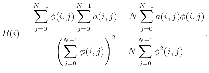 $\displaystyle B(i)=\frac{\displaystyle\sum_{j=0}^{N-1}\phi(i,j)\sum_{j=0}^{N-1}...
...laystyle\left(\sum_{j=0}^{N-1}\phi(i,j)\right)^2-N\sum_{j=0}^{N-1}\phi^2(i,j)}.$