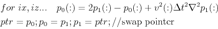 \begin{displaymath}\begin{split}&for\;ix,iz... \quad p_0(:)=2p_1(:)-p_0(:)+v^2(:...
...&ptr=p_0;p_0=p_1;p_1=ptr;// \mathrm{swap\; pointer} \end{split}\end{displaymath}
