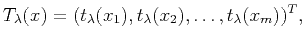 $\displaystyle T_{\lambda}(x)=(t_{\lambda}(x_1),t_{\lambda}(x_2),\ldots,t_{\lambda}(x_m))^T,$