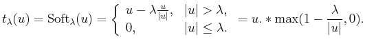 $\displaystyle t_{\lambda}(u)=\mathrm{Soft}_{\lambda}(u)=\left\{\begin{array}{ll...
...rt\leq \lambda. \end{array} \right. =u.*\max(1-\frac{\lambda}{\vert u\vert},0).$
