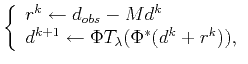 $\displaystyle \left\{ \begin{array}{l} r^{k}\leftarrow d_{obs}-Md^{k} \\ d^{k+1}\leftarrow \Phi T_{\lambda}(\Phi^*(d^{k}+r^{k})), \end{array} \right.$