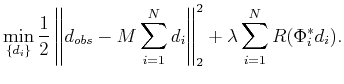 $\displaystyle \min_{\{d_i\}}\frac{1}{2}\left\Vert d_{obs}-M\sum_{i=1}^Nd_i\right\Vert _2^2+\lambda \sum_{i=1}^NR(\Phi_i^{*}d_i).$