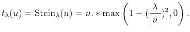 $\displaystyle t_{\lambda}(u)=\mathrm{Stein}_{\lambda}(u)=u.*\max\left(1-(\frac{\lambda}{\vert u\vert})^{2},0\right).$