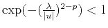$ \mathrm{exp}(-(\frac{\lambda}{\vert u\vert})^{2-p})<1$
