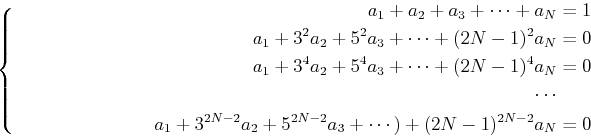 \begin{equation*}\left\{ \begin{split}a_1+a_2+a_3+\cdots+a_N&=1\\ a_1+3^2a_2+5^2...
...a_2+5^{2N-2}a_3+\cdots)+(2N-1)^{2N-2}a_N&=0\\ \end{split} \right.\end{equation*}