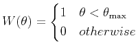 $\displaystyle W(\theta)=\begin{cases}1 & \theta<\theta_{\max}\\ 0 & otherwise\\ \end{cases}$