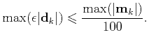 $\displaystyle \max(\epsilon \vert\textbf{d}_k\vert)\leqslant \frac{\max(\vert\textbf{m}_k\vert)}{100}.$