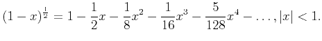 $\displaystyle (1-x)^{\frac{1}{2}}=1-\frac{1}{2}x-\frac{1}{8}x^2-\frac{1}{16}x^3-\frac{5}{128}x^4-\ldots, \vert x\vert<1.$