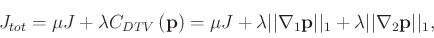 \begin{displaymath}\begin{split}
J_{tot} = \mu J + \lambda C_{DTV} \left(\mathbf...
...\lambda \vert\vert\nabla_2 \mathbf{p}\vert\vert _1,
\end{split}\end{displaymath}