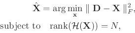 \begin{displaymath}\begin{split}
\hat{\mathbf{X}} &= \arg \min_{\mathbf{x}} \par...
...to}&\quad \text{rank} (\mathcal{H}(\mathbf{X})) =N,
\end{split}\end{displaymath}