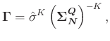 $\displaystyle \boldsymbol{\Gamma} = \hat{\sigma}^K\left(\boldsymbol{\Sigma_N^Q}\right)^{-K},$